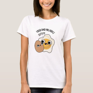 Fried And Prejudice Funny Egg Puns T-Shirt