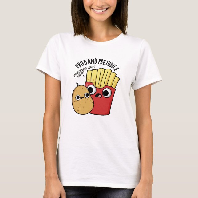 Fried And Prejudice Funy Fries Pun  T-Shirt (Front)