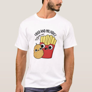 Fried And Prejudice Funy Fries Pun  T-Shirt