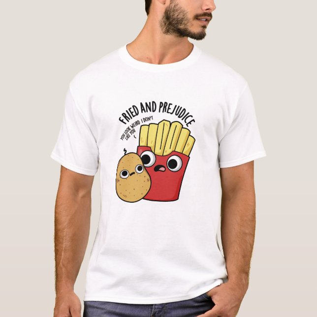 Fried And Prejudice Funy Fries Pun  T-Shirt (Front)