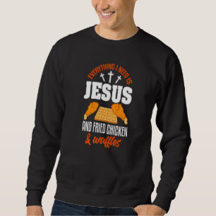 Fried Chicken  Christian Jesus Fried Chicken & Waf Sweatshirt