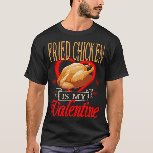 Fried Chicken Is My Valentine T-Shirt (Front)