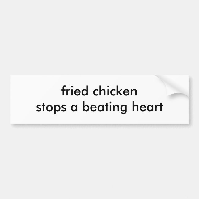 fried chicken stops a beating heart bumper sticker (Front)
