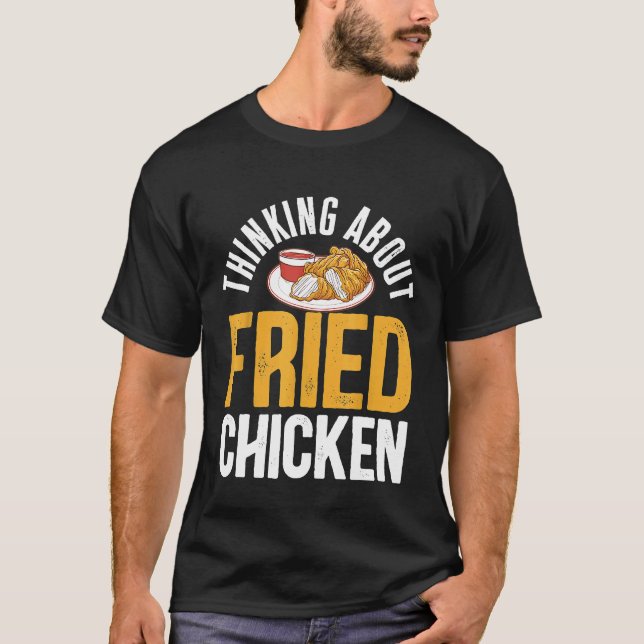 Fried Chicken  Thinking About Fried Chicken T-Shirt (Front)