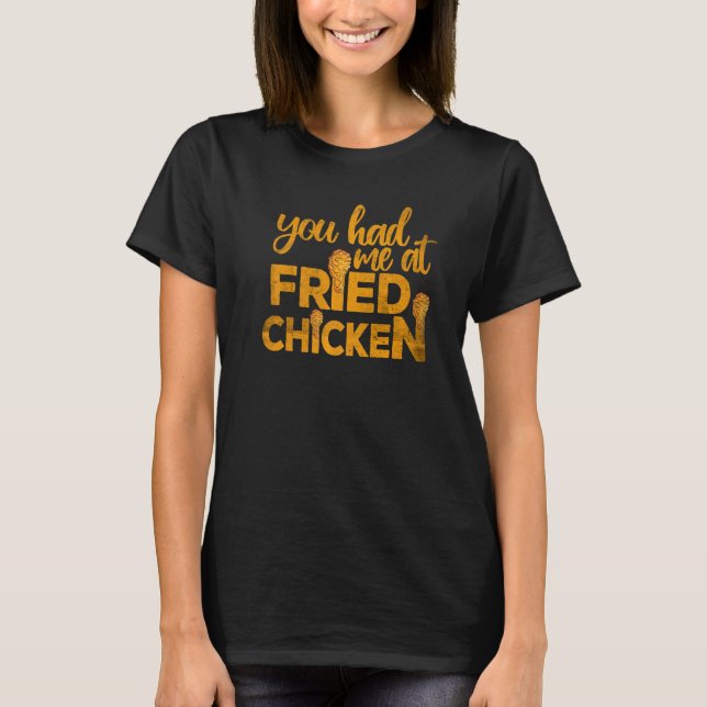 Fried Chicken  You Had Me At Fried Chicken   1 T-Shirt (Front)