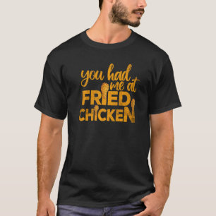 Fried Chicken You Had Me At Fried Chicken 1 T-Shirt