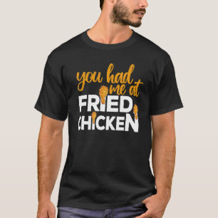 Fried Chicken  You Had Me At Fried Chicken  6 T-Shirt
