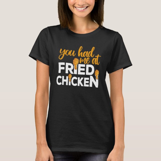 Fried Chicken  You Had Me At Fried Chicken  6 T-Shirt (Front)