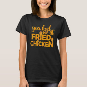 Fried Chicken  You Had Me At Fried Chicken  9 T-Shirt