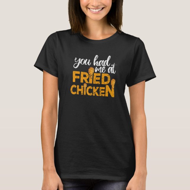 Fried Chicken  You Had Me At Fried Chicken T-Shirt (Front)