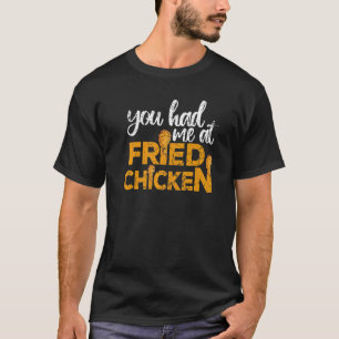 Fried Chicken  You Had Me At Fried Chicken T-Shirt