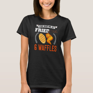 Fried Chicken You Had Me At Fried Chicken & Waffl T-Shirt