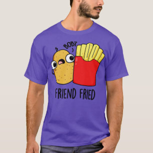 Friend Fried Funny French Fries Pun 1 T-Shirt