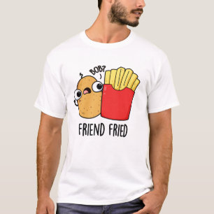 Friend Fried Funny French Fries Pun T-Shirt