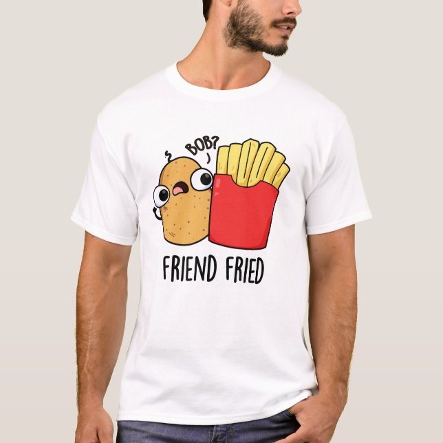 Friend Fried Funny French Fries Pun  T-Shirt (Front)