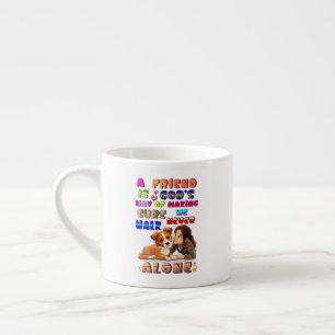 Friend Gods Way Of Making Sure We Never Walk Alone Espresso Cup