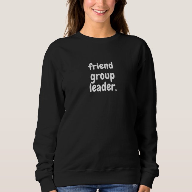 Friend Group Leader Sweatshirt (Front)
