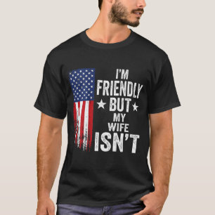 Friendly But Wife Isnt Usa Aamerican Flag 4th Of T-Shirt