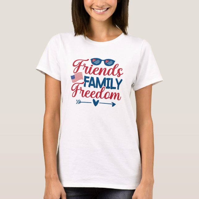 Friends, and Family and Freedom     T-Shirt (Front)