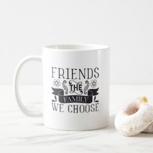 Friends Are Family We Choose Coffee Mug