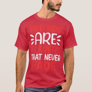 Friends Are Flowers that Never Fade  Friendship BF T-Shirt