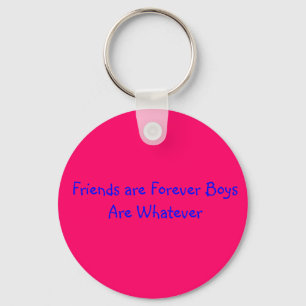 Friends are Forever Boys Are Whatever Key Ring