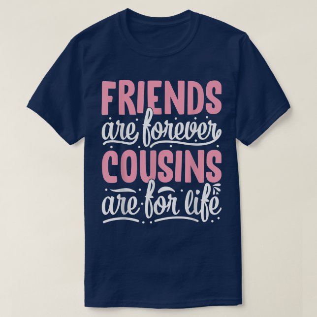 Friends Are Forever Cousins Are For LifeFriendship T-Shirt (Design Front)