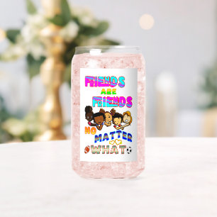 Friends Are Friends No Matter What Can Glass
