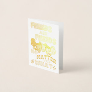 Friends Are Friends No Matter What Foil Card