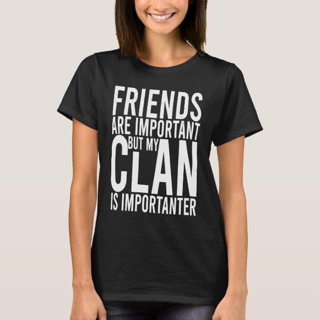 Friends are important but my clan is importanter S T-Shirt (Front)