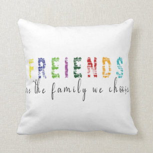 Friends are the Family we choose Cushion