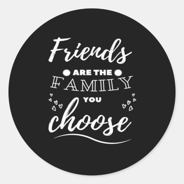 Friends are the Family you choose Classic Classic Round Sticker (Front)