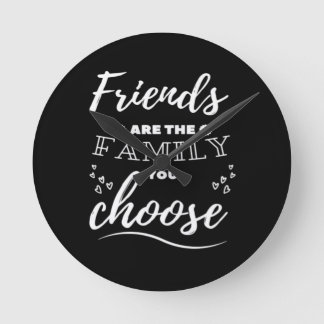 Friends are the Family you choose Classic Round Clock
