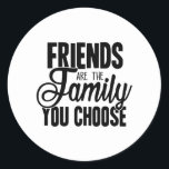 Friends Are The Family You Choose Classic Round Sticker<br><div class="desc">Thanks for being here!!! We are glad to serve you. Please contact us 24/7,  we are always available! With your purchase you are helping us!. We are a small family business that believes in EQUALITY,  FREEDOM and LOVE for everyone.</div>