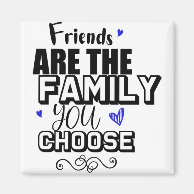 Friends Are The Family You Choose Magnet (Front)