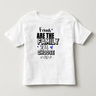 Friends Are The Family You Choose Toddler T-Shirt