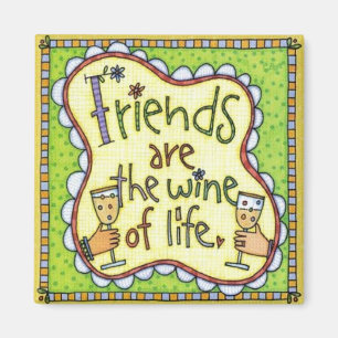 Friends are the wine of life. magnet