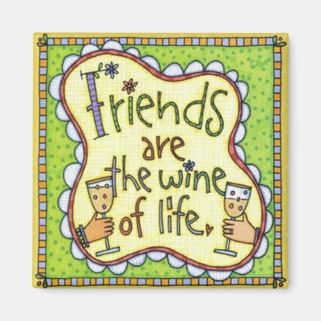 Friends are the wine of life. magnet (Front)