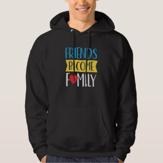 Friends Become Family Sayings Relatives Reunion Sa Hoodie