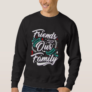 Friends Become Our Chosen Family Besties 1 Sweatshirt