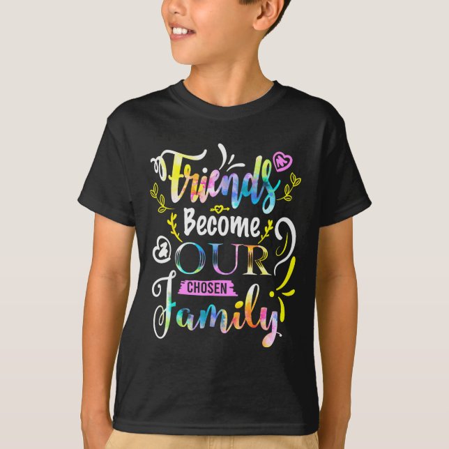 Friends Become Our Chosen Family Friendship Funny  T-Shirt (Front)