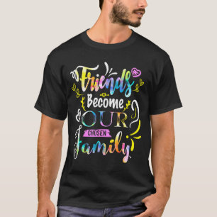 Friends Become Our Chosen Family Friendship Funny  T-Shirt