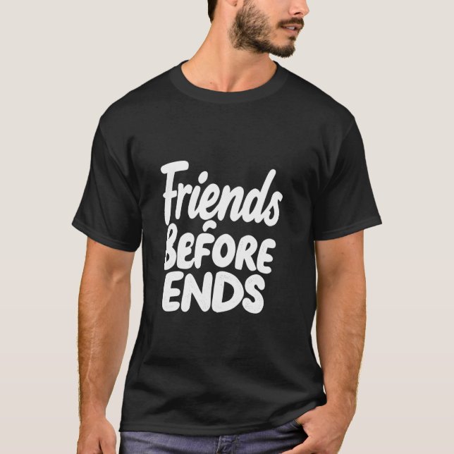 Friends Before Ends Bold Typographic T-Shirt (Front)