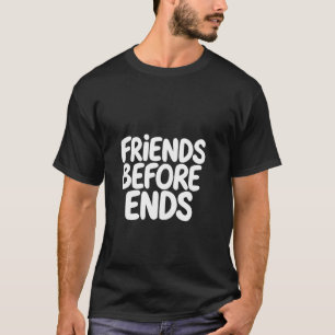 FRIENDS BEFORE ENDS Friendship Typography T-Shirt