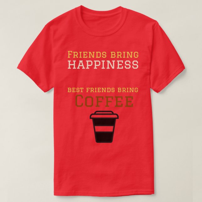Friends bring happiness best friends bring coffee  T-Shirt (Design Front)