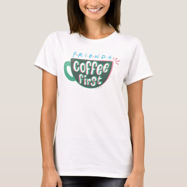 FRIENDS™ | Coffee First T-Shirt (Front)