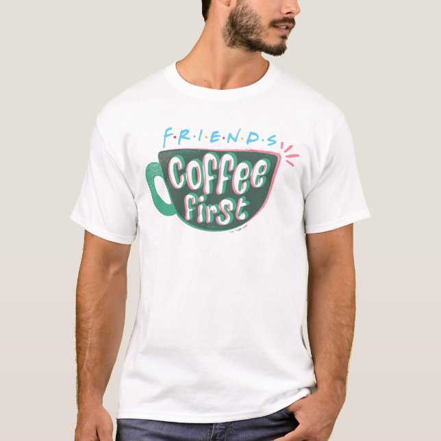 FRIENDS™ | Coffee First T-Shirt (Front)