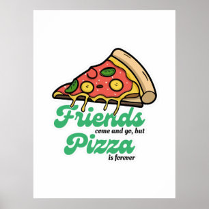 Friends Come and Go, But Pizza Is Forever Funny Poster