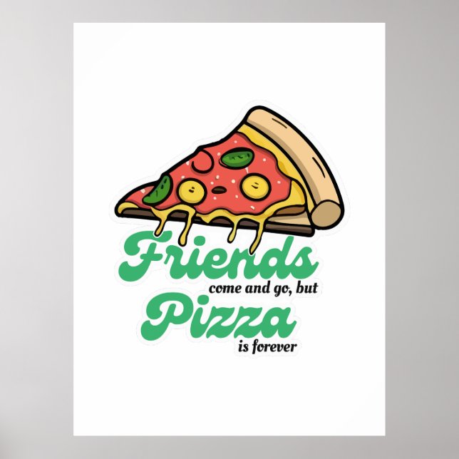 Friends Come and Go, But Pizza Is Forever Funny Poster (Front)