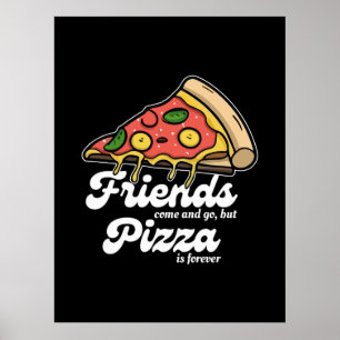 Friends Come and Go, But Pizza Is Forever Funny Poster